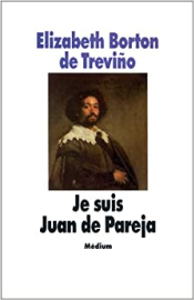 Je suis Juan de Pareja: Né esclave à Séville, élève en secret de Velàzquez, peintre malgré tout